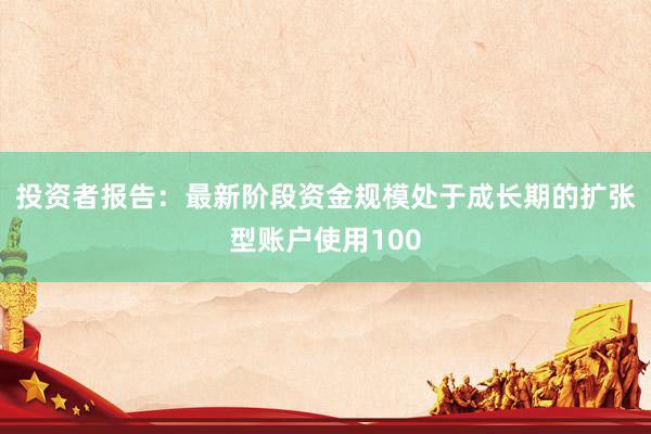 投资者报告：最新阶段资金规模处于成长期的扩张型账户使用100